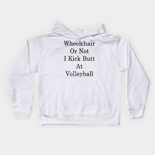 Wheelchair Or Not I Kick Butt At Volleyball Kids Hoodie